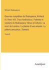 Oeuvres completes de Shakspeare; Richard III. Henri VIII. Titus Andronicus. Poemes et sonnets de Shakspeare; Venus et Adonis. La mort de Lucrece. La plainte d'une amante. La pelerin amoureux. Sonnets - Book