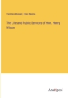 The Life and Public Services of Hon. Henry Wilson - Book