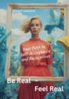 Be Real - Feel Real : Your Path to Self-Acceptance and Recognition - eBook