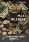 Make Millions : How to Win and Retain Customers - eBook