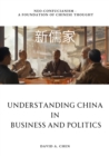 Understanding China in Business and Politics : Neo-Confucianism -  A Foundation of Chinese Thought - eBook