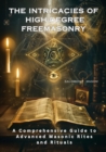 The Intricacies of  High-Degree Freemasonry : A Comprehensive Guide to Advanced Masonic Rites and Rituals - eBook