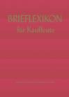 Brief-lexikon fur Kaufleute : Ein Handbuch fur die rationelle Erledigung der Korrespondenz - Book