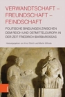 Verwandtschaft - Freundschaft - Feindschaft : Politische Bindungen Zwischen Dem Reich Und Ostmitteleuropa in Der Zeit Friedrich Barbarossas - Book