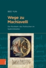 Wege zu Machiavelli : Die Ruckkehr des Politischen im Spatmittelalter - Book