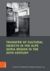 Transfer of Cultural Objects in the Alpe Adria Region in the 20th Century : (Bruche und Kontinuitaten: Forschungen zu Kunst und Kunstgeschichte im Nationalsozialismus - Band 006) - Book
