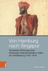 Von Hamburg nach Singapur : Translokale Erfahrungen einer Hamburger Kaufmannsfamilie in Zeiten der Globalisierung (1765--1914) - Book