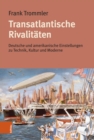 Transatlantische Rivalitaten : Deutsche und amerikanische Einstellungen zu Technik, Kultur und Moderne - Book