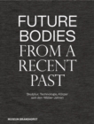 Future Bodies from a Recent Past : Skulptur, Technologie, Koerper seit den 1950er-Jahren - Book