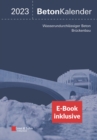 Beton-Kalender 2023 : Schwerpunkte: Wasserundurchlassiger Beton, Bruckenbau (2 Teile), (inkl. E-Book als PDF) - Book