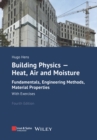 Building Physics - Heat, Air and Moisture : Fundamentals, Engineering Methods, Material Properties and Exercises - Book