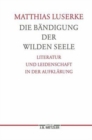 Die Bandigung der wilden Seele : Literatur und Leidenschaft in der Aufklarung. Germanistische Abhandlungen, Band 77 - Book