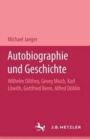 Autobiographie und Geschichte : Wilhelm Dilthey, Georg Misch, Karl Lowith, Gottfried Benn, Alfred Doblin - Book