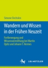 Wandern Und Wissen in Der Fruhen Neuzeit : Fortbewegung Und Wissensvermittlung Bei Martin Opitz Und Johann T. Hermes - Book