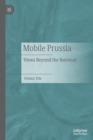 Mobile Prussia : Views Beyond the National - Book