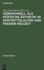 Zeremoniell ALS Hofische Asthetik in Spatmittelalter Und Fruher Neuzeit - Book