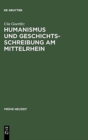 Humanismus Und Geschichtsschreibung Am Mittelrhein : Das Chronicon Urbis Et Ecclesiae Maguntinensis Des Hermannus Piscator Osb - Book
