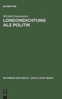 Londondichtung ALS Politik : Texte Und Kontexte Der 'City Poetry' Von Der Restauration Bis Zum Ende Der Walpole-?ra - Book