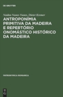 Antroponimia Primitiva Da Madeira E Repertorio Onomastico Historico Da Madeira : (Seculos XV E XVI) - Book