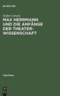 Max Herrmann Und Die Anfange Der Theaterwissenschaft : Mit Teilweise Unveroffentlichten Materialien - Book
