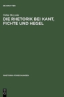 Die Rhetorik bei Kant, Fichte und Hegel : Ein Beitrag zur Philosophiegeschichte der Rhetorik - Book
