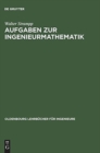 Aufgaben Zur Ingenieurmathematik : Differenzialgleichungen, Numerik, Fourier- Und Laplacetheorie - Mit Mathematica- Und Maple-Beispielen - Book