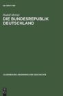 Die Bundesrepublik Deutschland : Entstehung Und Entwicklung Bis 1969 - Book