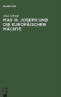 Max III. Joseph Und Die Europ?ischen M?chte : Die Au?enpolitik Des Kurf?rstentums Bayern Von 1745-1765 - Book