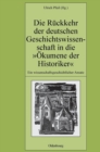 Die R?ckkehr Der Deutschen Geschichtswissenschaft in Die ?kumene Der Historiker : Ein Wissenschaftsgeschichtlicher Ansatz - Book