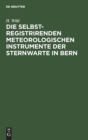 Die Selbstregistrirenden Meteorologischen Instrumente Der Sternwarte in Bern - Book