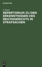 Repertorium Zu Den Erkenntnissen Des Reichsgerichts in Strafsachen : Aus Der Zeit Vom 1. Januar 1885 Bis 31. December 1888, Zugleich ALS Register Zu Bd. VII Bis X Der "Rechtsprechung" Und Bd. XII Bis - Book