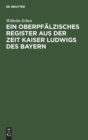 Ein Oberpf?lzisches Register Aus Der Zeit Kaiser Ludwigs Des Bayern - Book