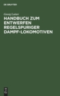 Handbuch Zum Entwerfen Regelspuriger Dampf-Lokomotiven - Book