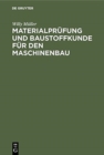 Materialpr?fung Und Baustoffkunde F?r Den Maschinenbau : Ein Lehrbuch Und Leitfaden F?r Studierende Und Praktiker - Book
