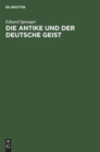 Die Antike Und Der Deutsche Geist : Festrede, Gehalten Auf Der 30. Hauptversammlung Der Bayerischen Gymnasiallehrer Im Reichssaal Zu Regensburg Am 6. April 1925 - Book
