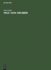 Max Von Gruber : Festrede Gehalten in Der ?ffentlichen Sitzung Der B. Akademie Der Wissenschaften Zur Feier Des 169. Stiftungstages Am 4. Juli 1928 - Book