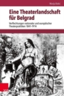 Eine Theaterlandschaft fur Belgrad : Verflechtungen nationaler und europaischer Theaterpraktiken 1841--1914 - Book