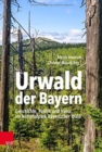 Urwald der Bayern : Geschichte, Politik und Natur im Nationalpark Bayerischer Wald - Book