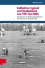 Fussball in England und Deutschland von 1961 bis 2000 : Vom Verlierer der Wohlstandsgesellschaft zum Vorreiter der Globalisierung - Book