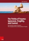 The Trinity of Trauma: Ignorance, Fragility, and Control : The Evolving Concept of Trauma/The Concept and Facts of Dissociation in Trauma - Book