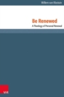 Be Renewed : A Theology of Personal Renewal - Book