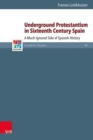 Underground Protestantism in Sixteenth Century Spain : A Much Ignored Side of Spanish History - Book