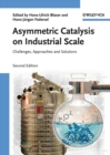 Asymmetric Catalysis on Industrial Scale : Challenges, Approaches and Solutions - Book