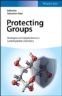 Protecting Groups: Strategies and Applications in Carbohydrate Chemistry - Book