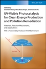 UV-Visible Photocatalysis for Clean Energy Production and Pollution Remediation : Materials, Reaction Mechanisms, and Applications - Book