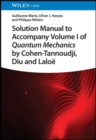 Solution Manual to Accompany Volume I of Quantum Mechanics by Cohen-Tannoudji, Diu and Laloe - Book