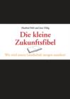 Die Kleine Zukunftsfibel : Wie Wird Unsere Gesellschaft Morgen Aussehen? - Book