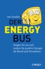 Der Energy Bus : Steigen Sie ein und Tanken Sie Positive Energie fur Beruf und Privatleben - Book