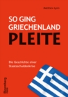 So ging Griechenland Pleite : Die Geschichte einer Staatsschuldenkrise - Book