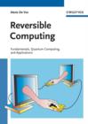 Reversible Computing : Fundamentals, Quantum Computing, and Applications - eBook